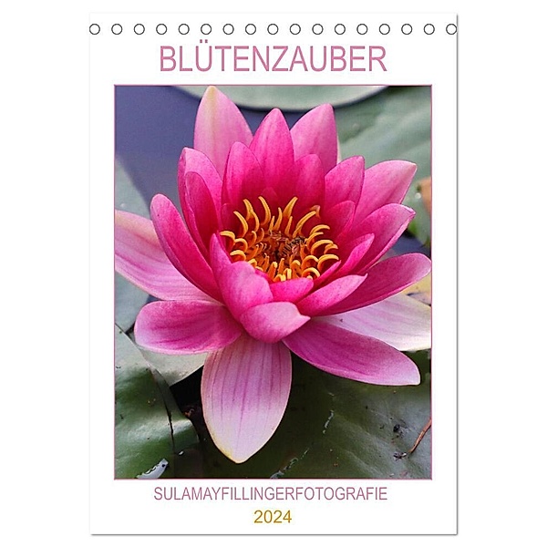 BLÜTENZAUBER (Tischkalender 2024 DIN A5 hoch), CALVENDO Monatskalender, Sulamay Fillinger