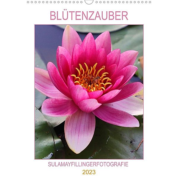 BLÜTENZAUBER (Wandkalender 2023 DIN A3 hoch), Sulamay Fillinger