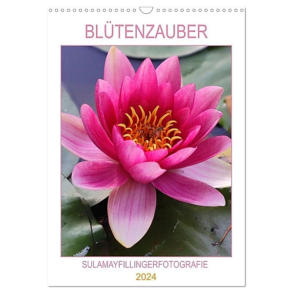 BLÜTENZAUBER (Wandkalender 2024 DIN A3 hoch), CALVENDO Monatskalender, Sulamay Fillinger
