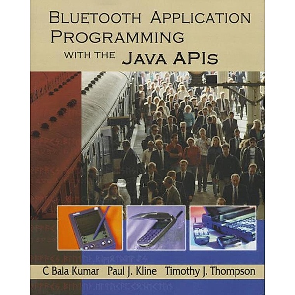 Bluetooth Application Programming with the Java APIs, C Bala Kumar, Paul J. Kline, Timothy J. Thompson