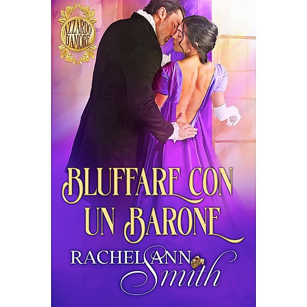 Bluffare con un barone (Azzardo d'amore, #2) / Azzardo d'amore, Rachel Ann Smith