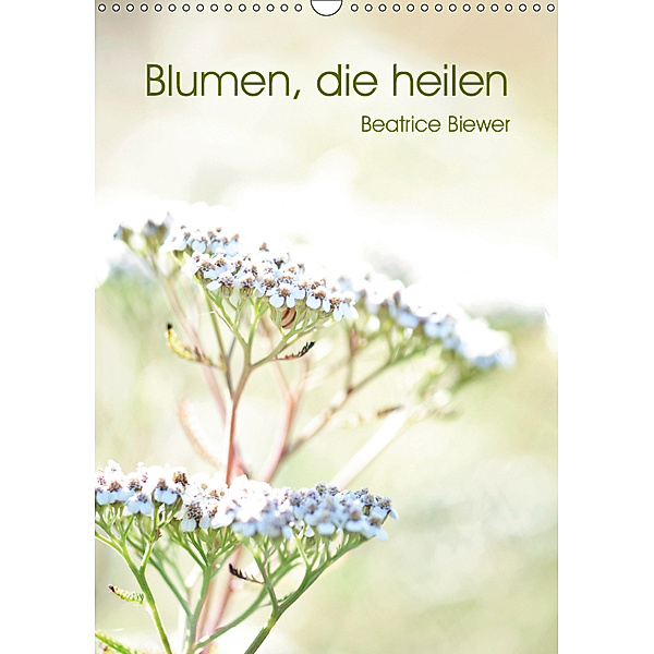 Blumen, die heilen (Wandkalender 2019 DIN A3 hoch), Beatrice Biewer