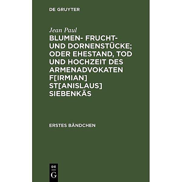 Blumen- Frucht- und Dornenstücke; oder Ehestand, Tod und Hochzeit des Armenadvokaten F[irmian] St[anislaus] Siebenkäs, Jean Paul