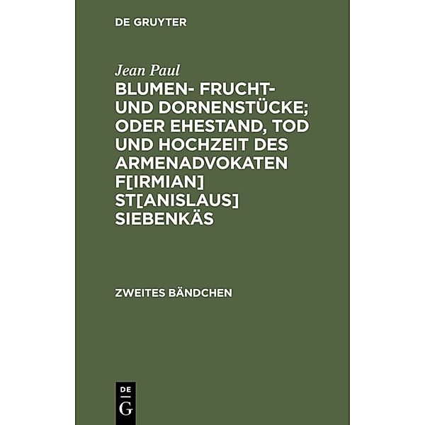 Blumen- Frucht- und Dornenstücke; oder Ehestand, Tod und Hochzeit des Armenadvokaten F[irmian] St[anislaus] Siebenkäs, Jean Paul