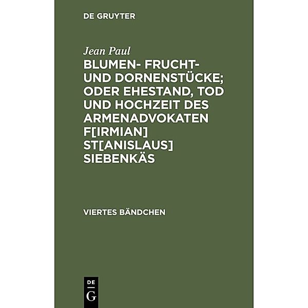 Blumen- Frucht- und Dornenstücke; oder Ehestand, Tod und Hochzeit des Armenadvokaten F[irmian] St[anislaus] Siebenkäs, Jean Paul