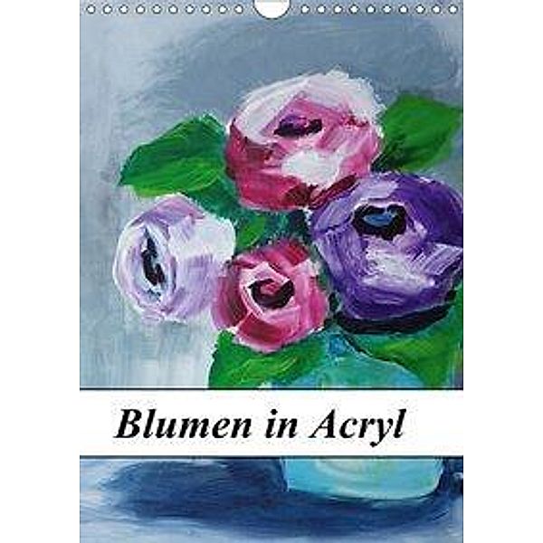 Blumen in Acryl (Wandkalender 2017 DIN A4 hoch), Sigrid Harmgart
