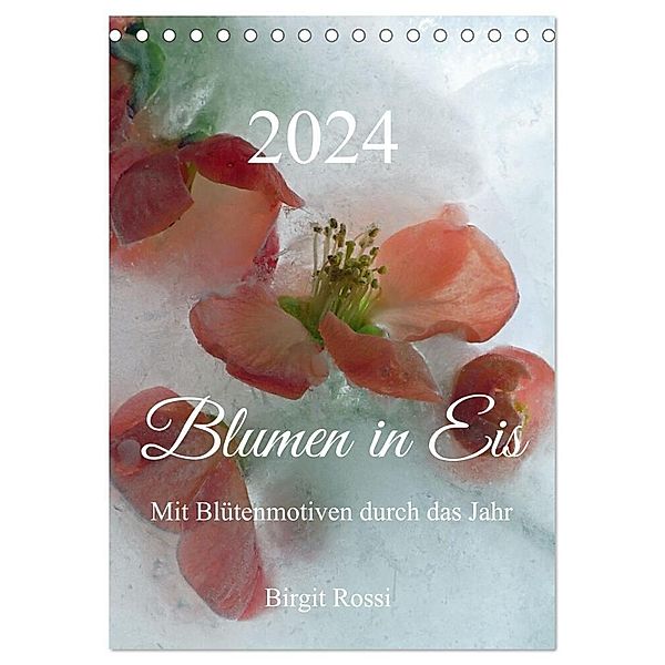 Blumen in Eis (Tischkalender 2024 DIN A5 hoch), CALVENDO Monatskalender, Birgit Rossi