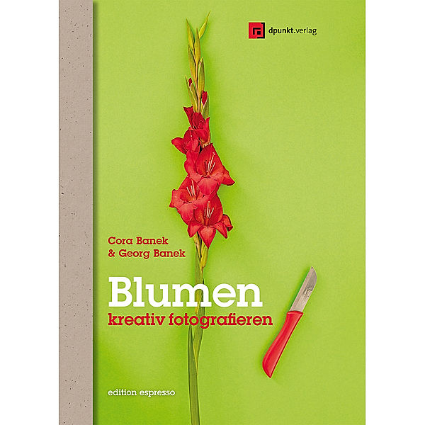 Blumen kreativ fotografieren, Cora Banek, Georg Banek