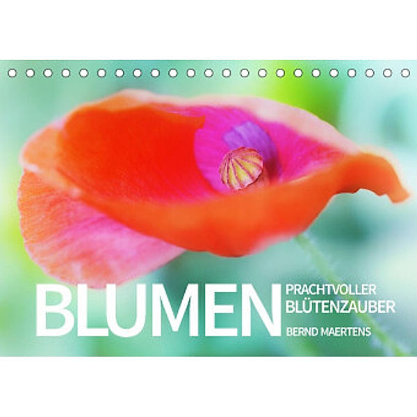 BLUMEN Prachtvoller Blütenzauber (Tischkalender 2022 DIN A5 quer), Bernd Maertens
