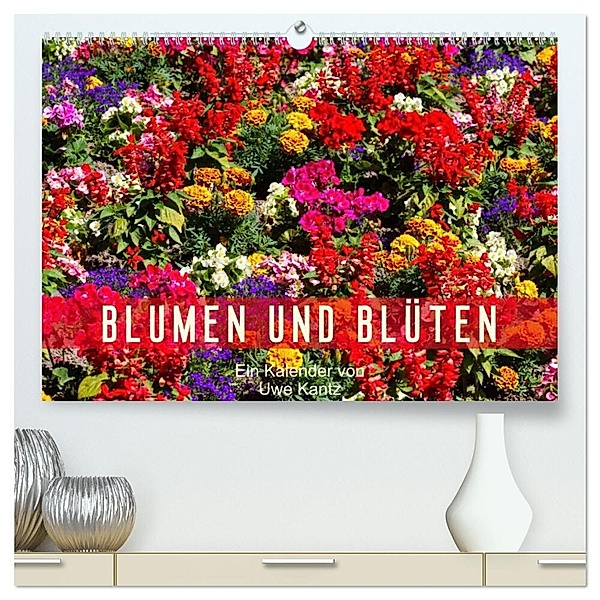 Blumen und Blüten (hochwertiger Premium Wandkalender 2025 DIN A2 quer), Kunstdruck in Hochglanz, Calvendo, Uwe Kantz