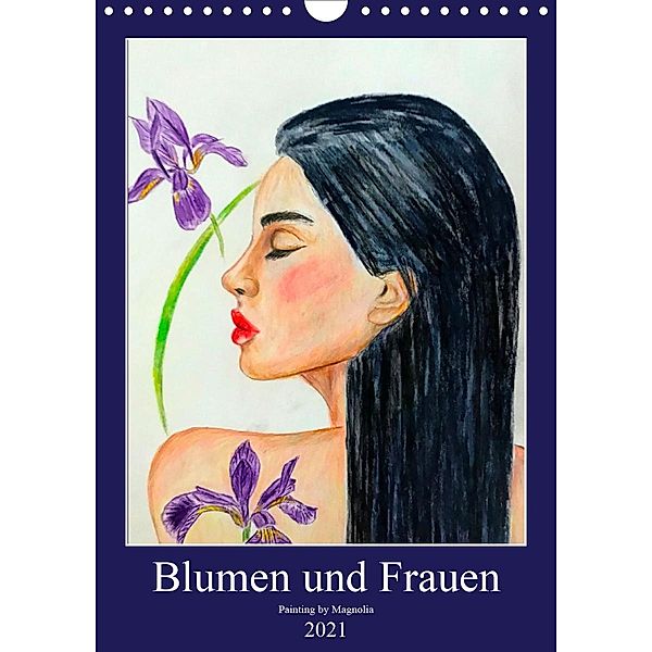 Blumen und Frauen (Wandkalender 2021 DIN A4 hoch), PaintingByMagnolia