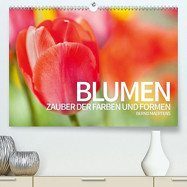 BLUMEN Zauber der Farben und Formen (Premium-Kalender 2020 DIN A2 quer), Bernd Maertens