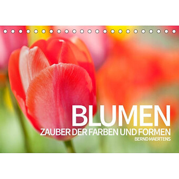 BLUMEN Zauber der Farben und Formen (Tischkalender 2022 DIN A5 quer), Bernd Maertens