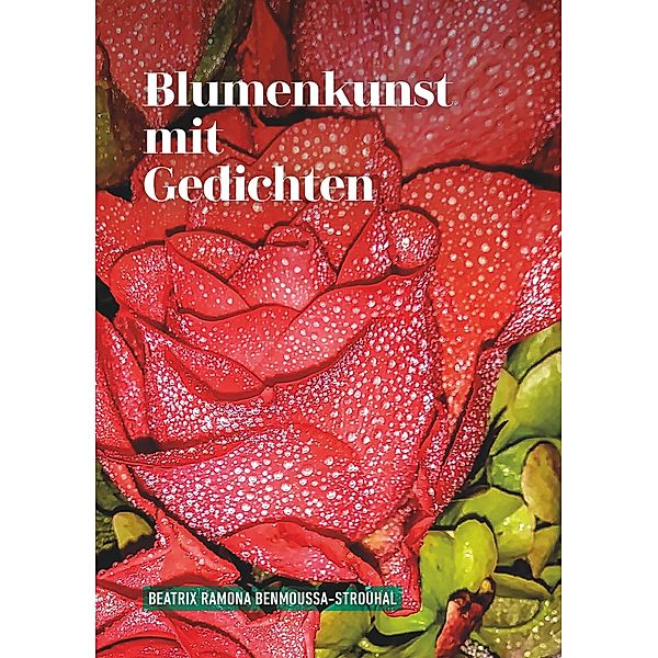 Blumenkunst mit Gedichten, Beatrix Ramona Benmoussa-Strouhal