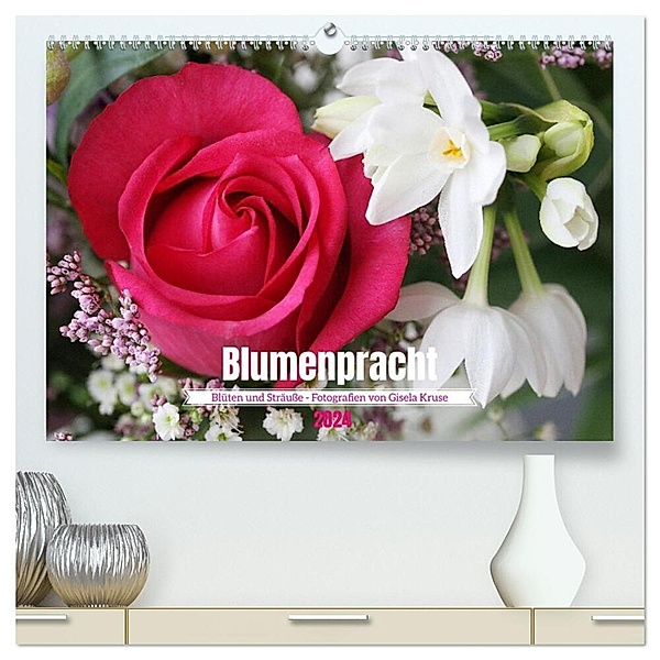 Blumenpracht - Blüten und Sträusse (hochwertiger Premium Wandkalender 2024 DIN A2 quer), Kunstdruck in Hochglanz, Gisela Kruse
