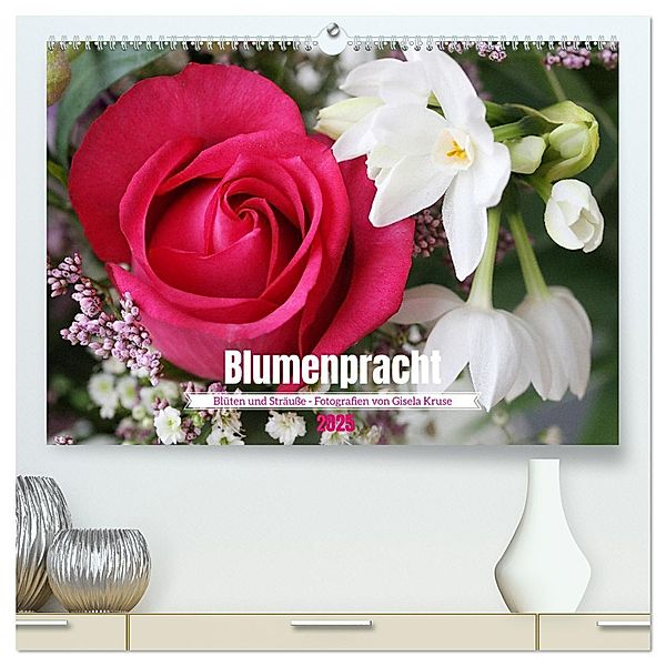 Blumenpracht - Blüten und Sträuße (hochwertiger Premium Wandkalender 2025 DIN A2 quer), Kunstdruck in Hochglanz, Calvendo, Gisela Kruse