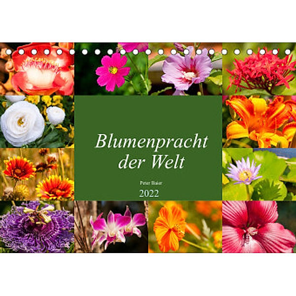 Blumenpracht der Welt (Tischkalender 2022 DIN A5 quer), Peter Baier