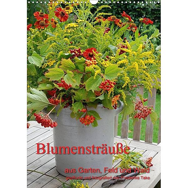 Blumensträuße aus Garten, Feld und Wald (Wandkalender 2023 DIN A3 hoch), Friederike Take