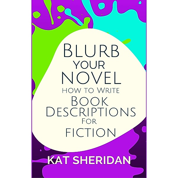 Blurb Your Novel: How to Write Book Descriptions For Fiction, Kat Sheridan