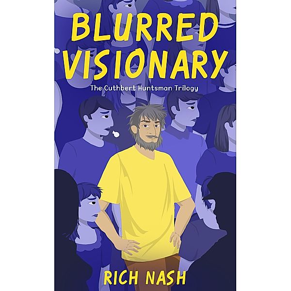 Blurred Visionary - The Complete Cuthbert Huntsman Trilogy (The Legend of Cuthbert Huntsman, #0) / The Legend of Cuthbert Huntsman, Rich Nash