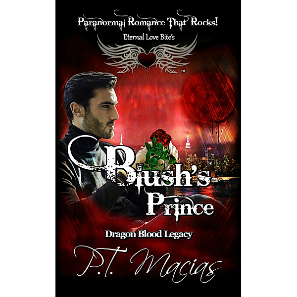 Blush’s Prince, Paranormal Romance That Rocks, Eternal Love Bite’s, Dragon Blood Legacy, P.T. Macias