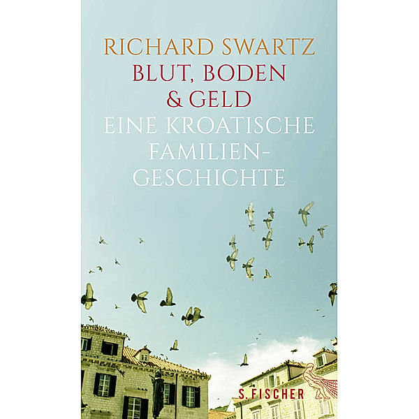 Blut, Boden & Geld - Eine kroatische Familiengeschichte, Richard Swartz