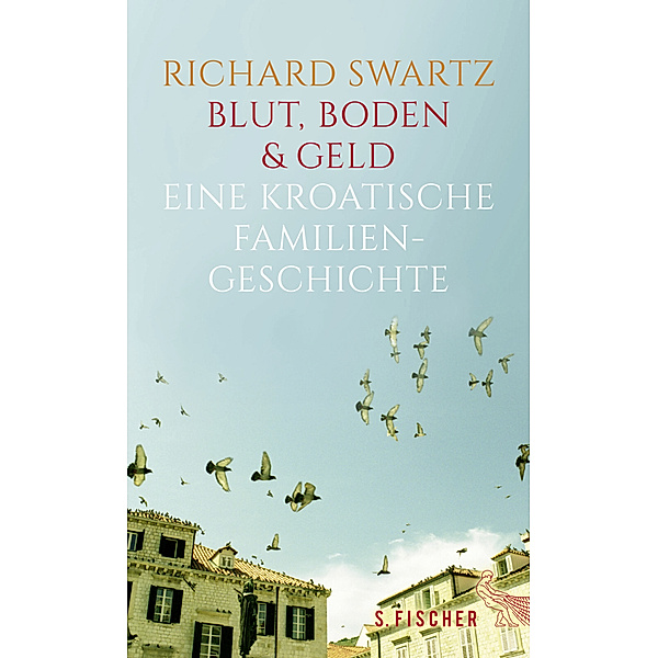 Blut, Boden & Geld - Eine kroatische Familiengeschichte, Richard Swartz