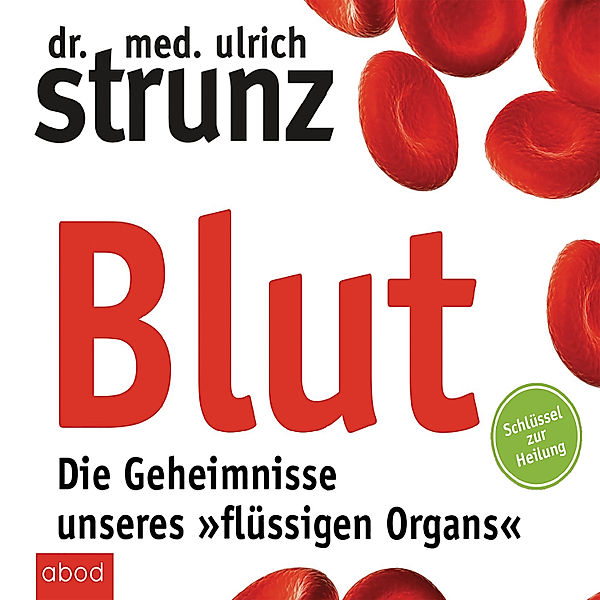 Blut - Die Geheimnisse unseres flüssigen Organs, Ulrich Strunz