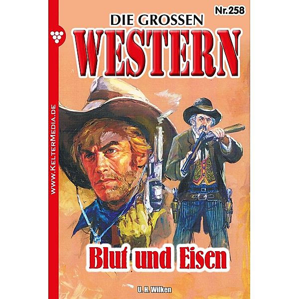 Blut und Eisen / Die grossen Western Bd.258, U. H. Wilken