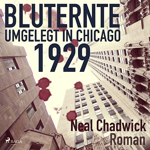 Bluternte 1929 - Umgelegt in Chicago (Ungekürzt), Neal Chadwick