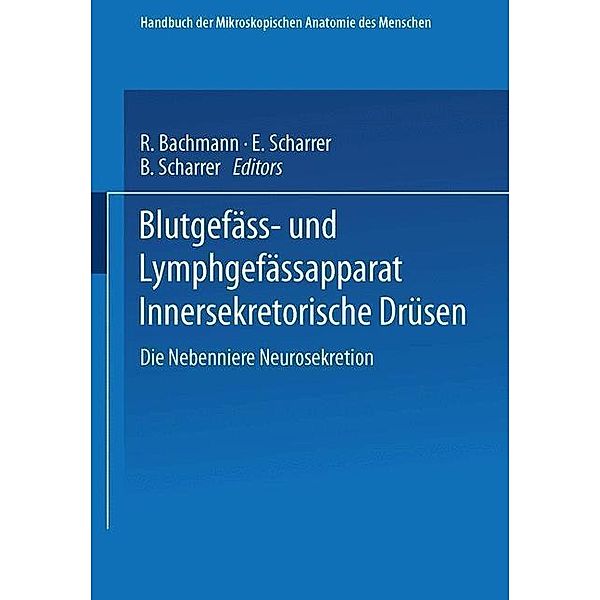 Blutgefäss- und Lymphgefässapparat Innersekretorische Drüsen / Handbuch der mikroskopischen Anatomie des Menschen Handbook of Mikroscopic Anatomy, R. Bachmann E. und B. Scharrer