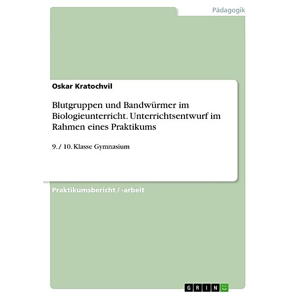 Blutgruppen und Bandwürmer im Biologieunterricht. Unterrichtsentwurf im Rahmen eines Praktikums, Oskar Kratochvil