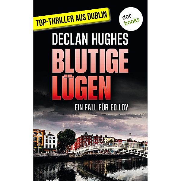Blutige Lügen - Fesselnde Irland-Spannung für Fans von Tana French: Der erste Fall für Dublins abgebrühtesten Privatdetektiv Ed Loy / Privatdetektiv Ed Loy Bd.1, Declan Hughes