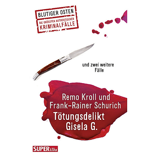 Blutiger Osten / Tötungsdelikt Gisela G., Remo Kroll, Frank-Rainer Schurich
