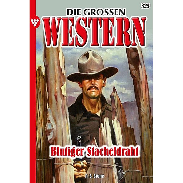 Blutiger Stacheldraht / Die grossen Western Bd.323, R. S. Stone