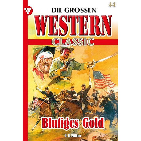 Blutiges Gold / Die großen Western Classic Bd.44, U. H. Wilken