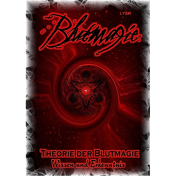 Blutmagie - Band 1 - THEORIE DER BLUTMAGIE - Wissen und Erkenntnis, Frater Lysir