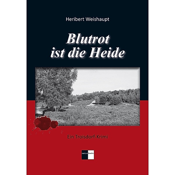 Blutrot ist die Heide / Troisdorf-Krimi Bd.2, Heribert Weishaupt