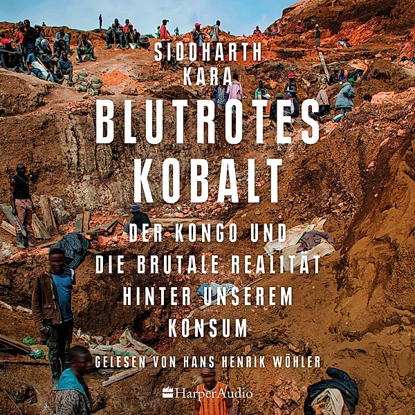 Blutrotes Kobalt. Der Kongo und die brutale Realität hinter unserem Konsum (ungekürzt), Siddharth Kara