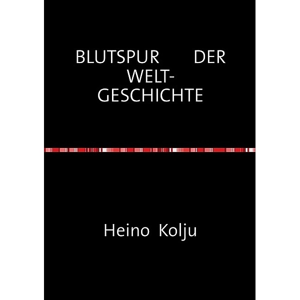 BLUTSPUR DER WELT- GESCHICHTE, Heino Kolju