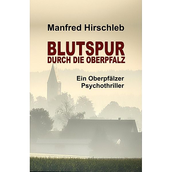 Blutspur durch die Oberpfalz, Manfred Hirschleb