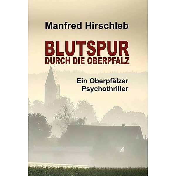 Blutspur durch die Oberpfalz, Manfred Hirschleb
