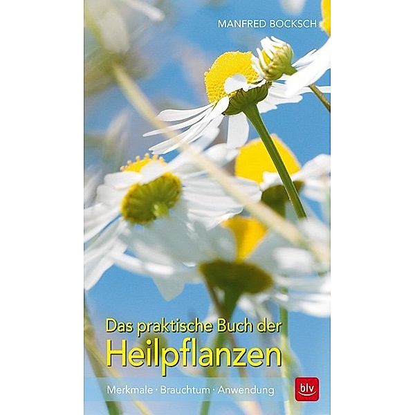 BLV Alternativ- & Naturheilkunde / Das praktische Buch der Heilpflanzen, Manfred Bocksch