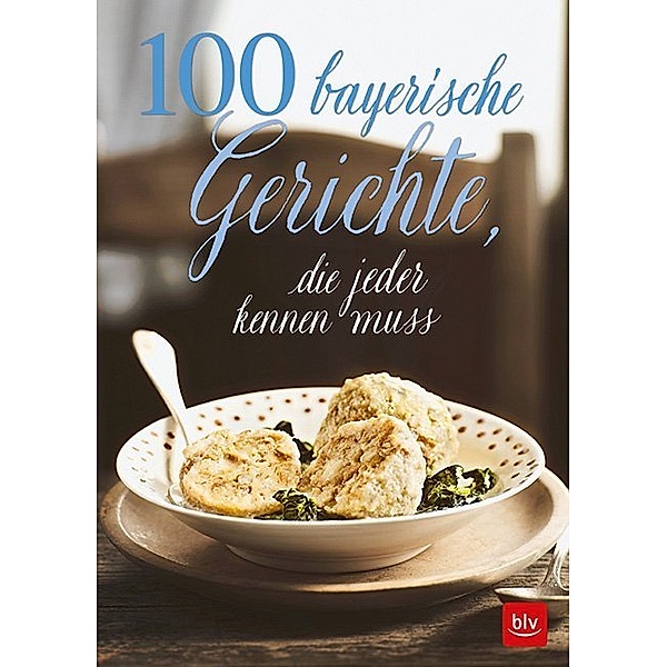 BLV Kochen / 100 bayrische Gerichte, die jeder kennen muss