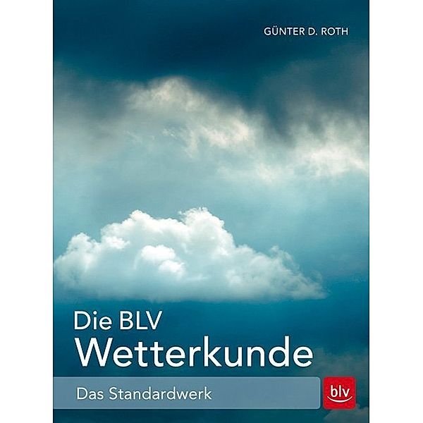 BLV Naturführer / Die BLV Wetterkunde, Günter D. Roth