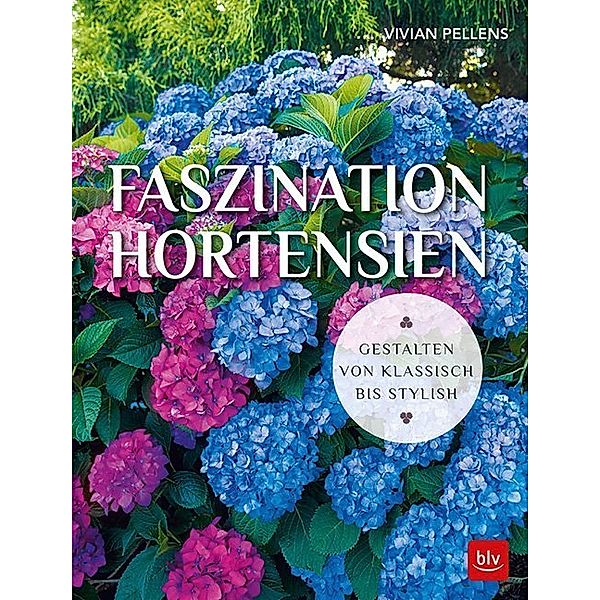 BLV Pflanzenpraxis / Faszination Hortensien, Vivian Pellens