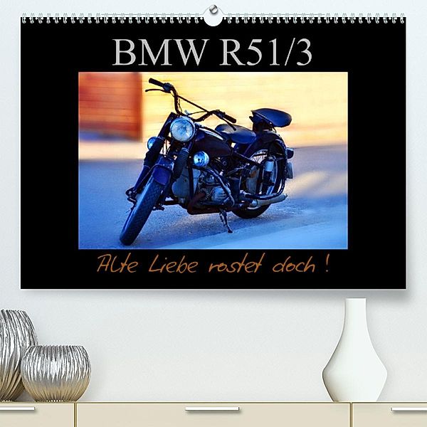 BMW R 51/3 - Alte Liebe rostet doch (Premium, hochwertiger DIN A2 Wandkalender 2023, Kunstdruck in Hochglanz), Ingo Laue