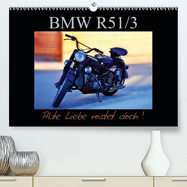 BMW R 51/3 - Alte Liebe rostet doch(Premium, hochwertiger DIN A2 Wandkalender 2020, Kunstdruck in Hochglanz), Ingo Laue