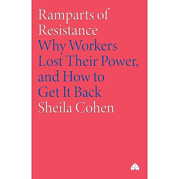 Bnramparts of Resistance: Why Workers Lost Their Power and How to Get It Back, Sheila Cohen