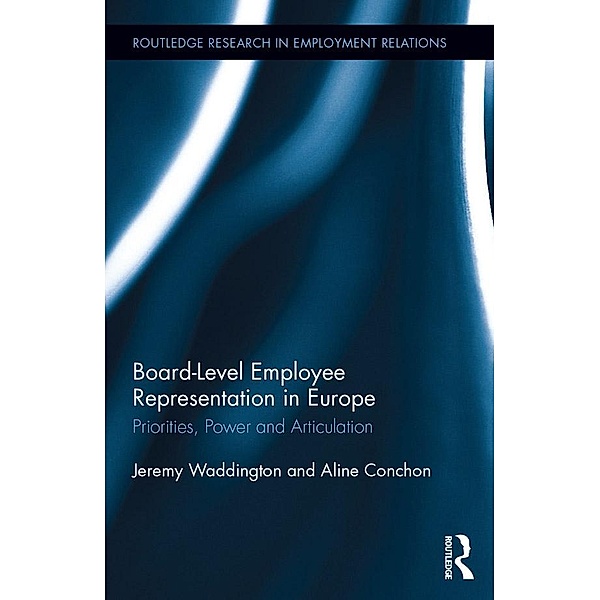 Board Level Employee Representation in Europe / Routledge Research in Employment Relations, Jeremy Waddington, Aline Conchon